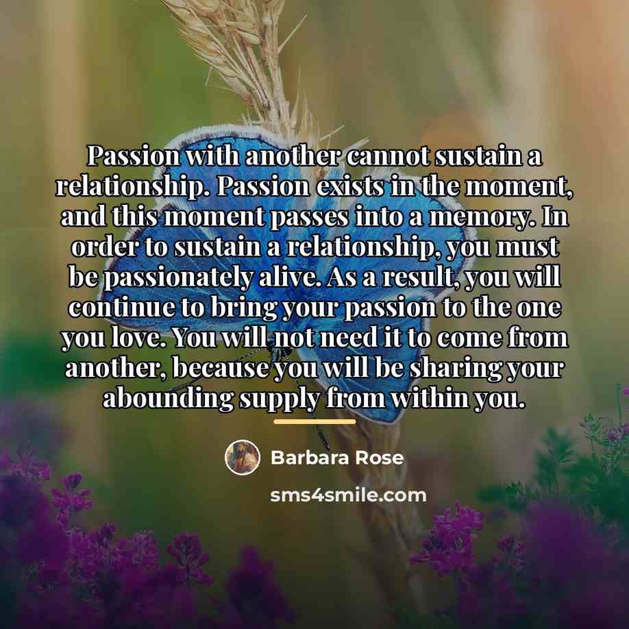 “Passion with another cannot sustain a relationship. Passion exists in…” quote by Barbara Rose