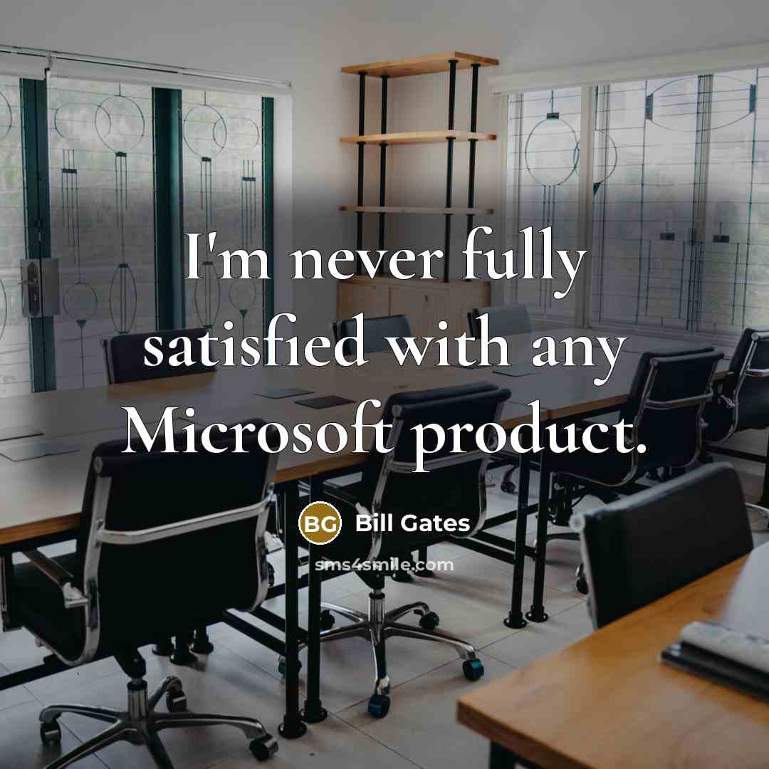 “I'm never fully satisfied with any Microsoft product.” quote by Bill Gates