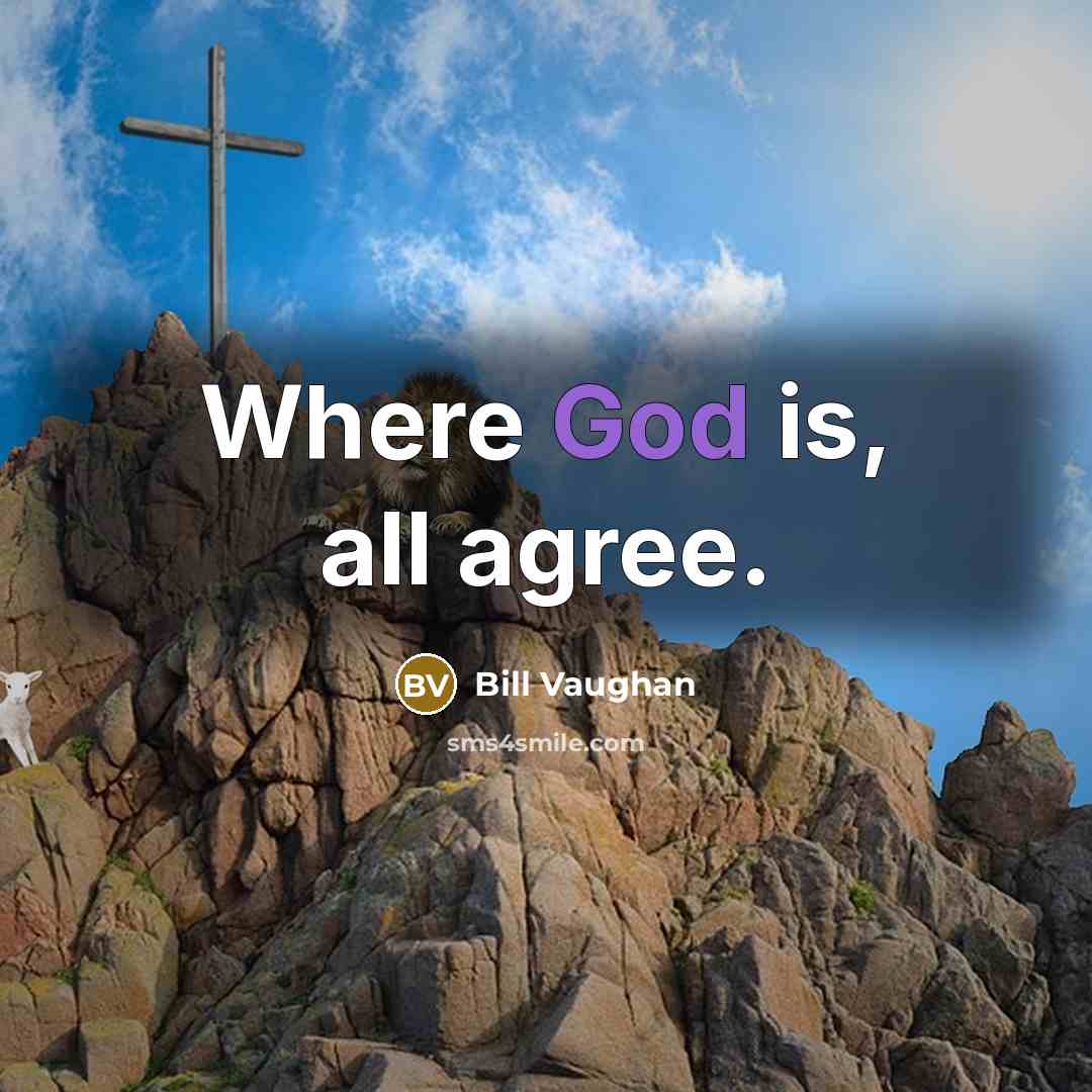 “Where God is, all agree.…” quote by Bill Vaughan