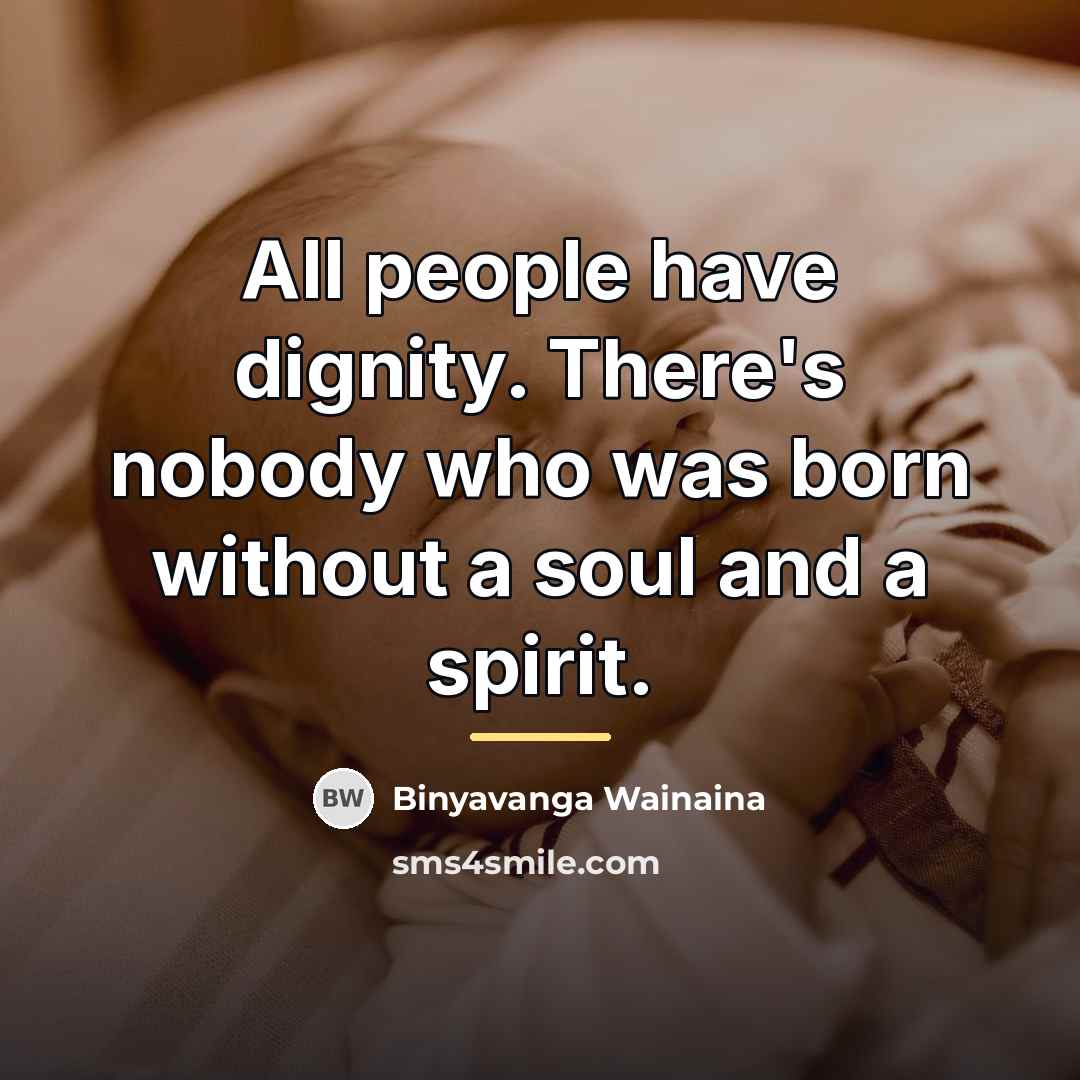 “All people have dignity. There's nobody who was born without…” quote by Binyavanga Wainaina