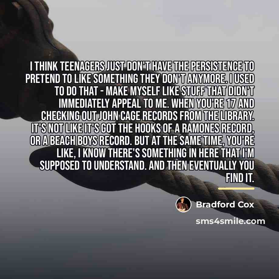 “I think teenagers just don't have the persistence to pretend…” quote by Bradford Cox