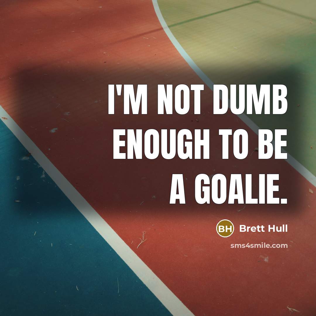 “I'm not dumb enough to be a goalie.…” quote by Brett Hull