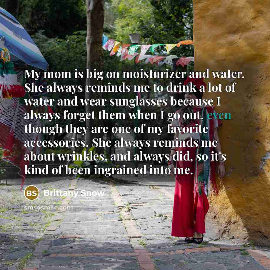 “My mom is big on moisturizer and water. She always…” quote by Brittany Snow