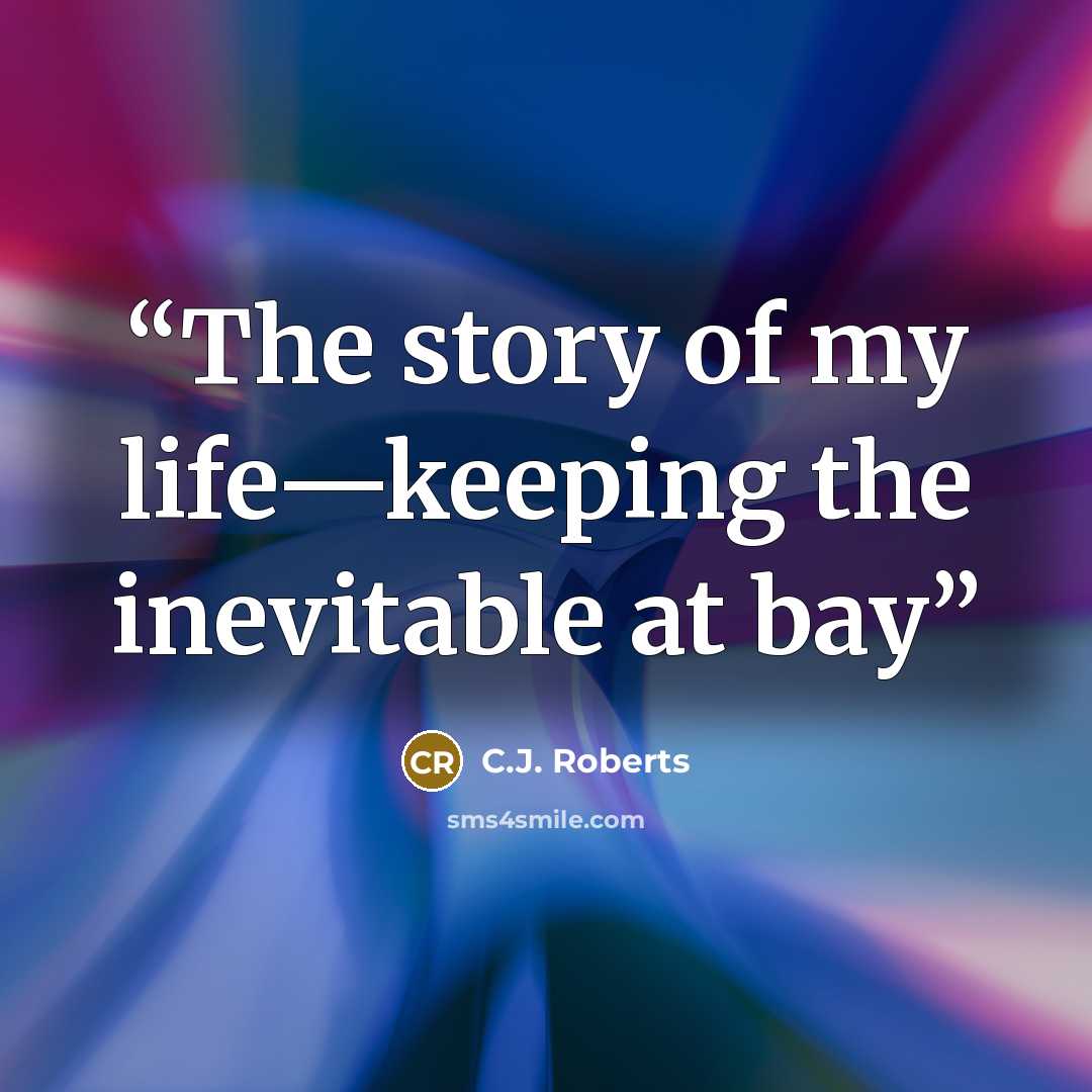 “The story of my life—keeping the inevitable at bay” quote by C.J. Roberts