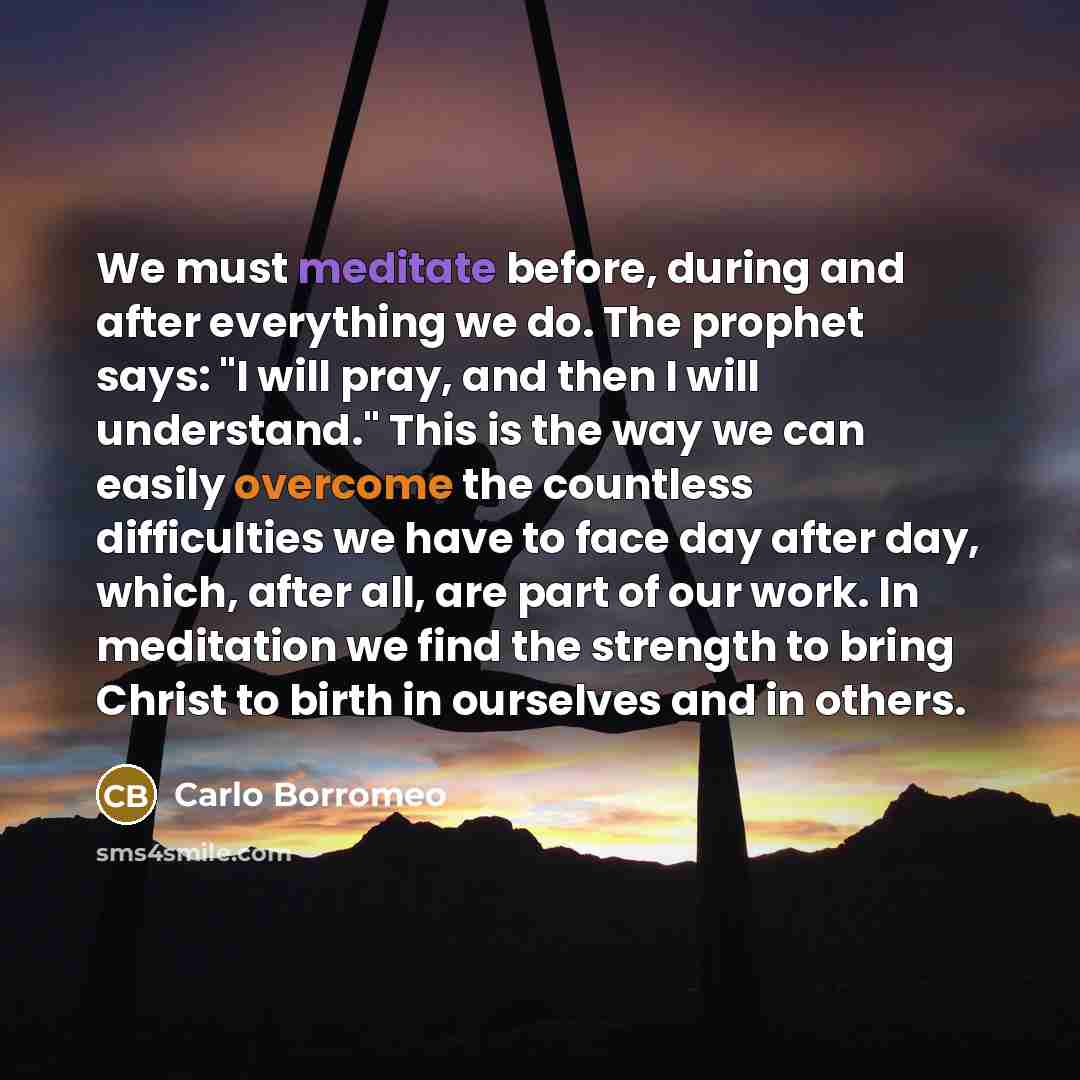 “We must meditate before, during and after everything we do.…” quote by Carlo Borromeo