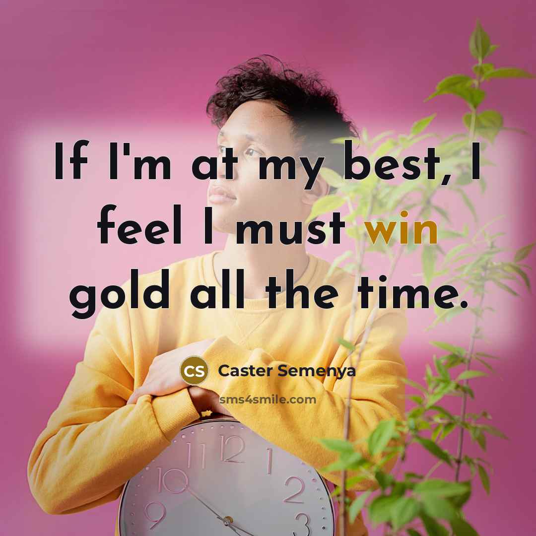 “If I'm at my best, I feel I must win…” quote by Caster Semenya
