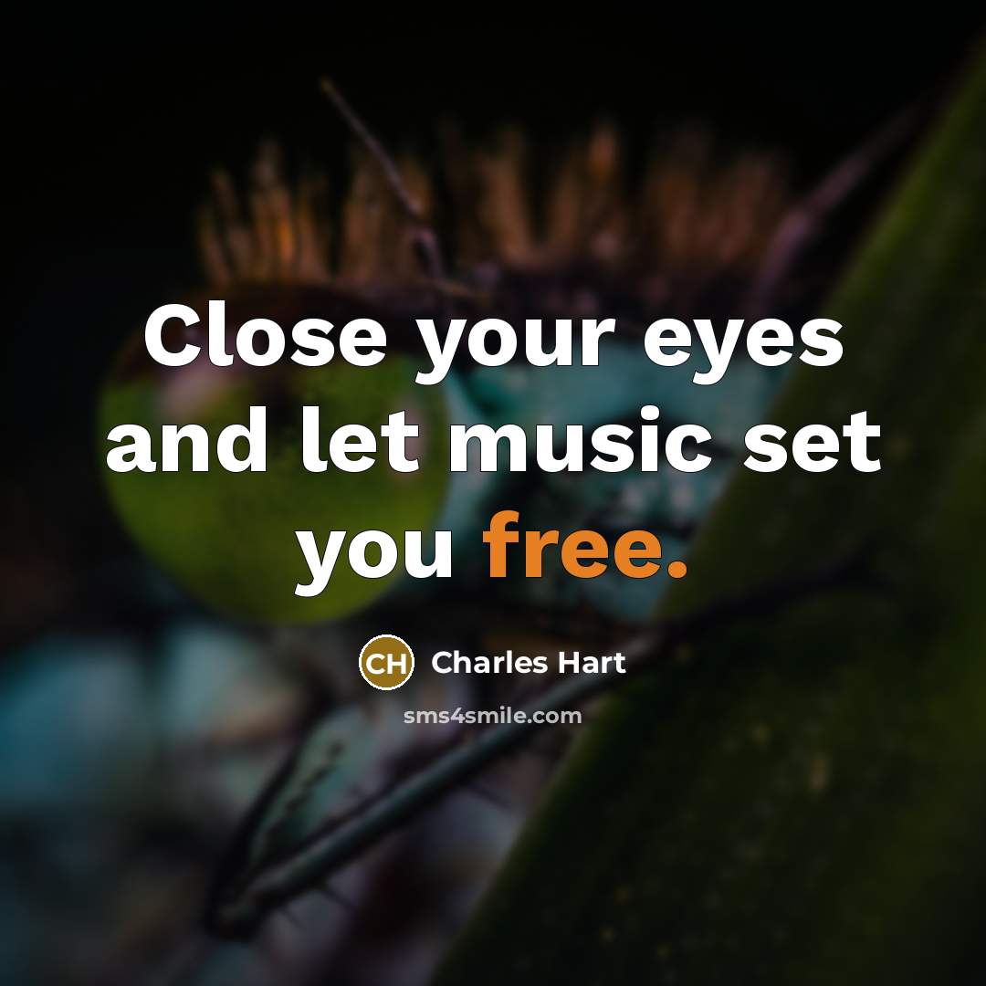 “Close your eyes and let music set you free.…” quote by Charles Hart