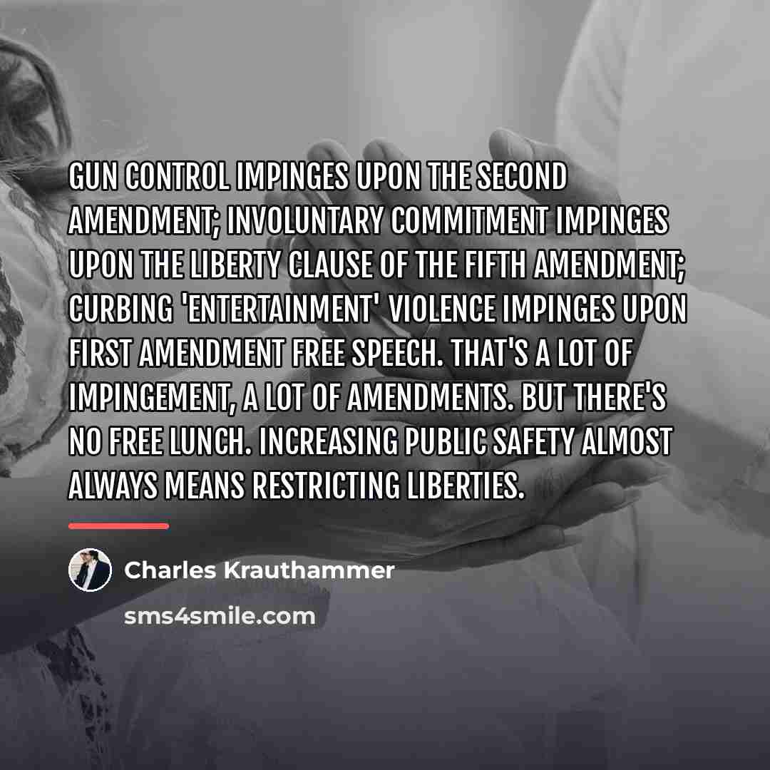 “Gun control impinges upon the Second Amendment; involuntary commitment impinges…” quote by Charles Krauthammer