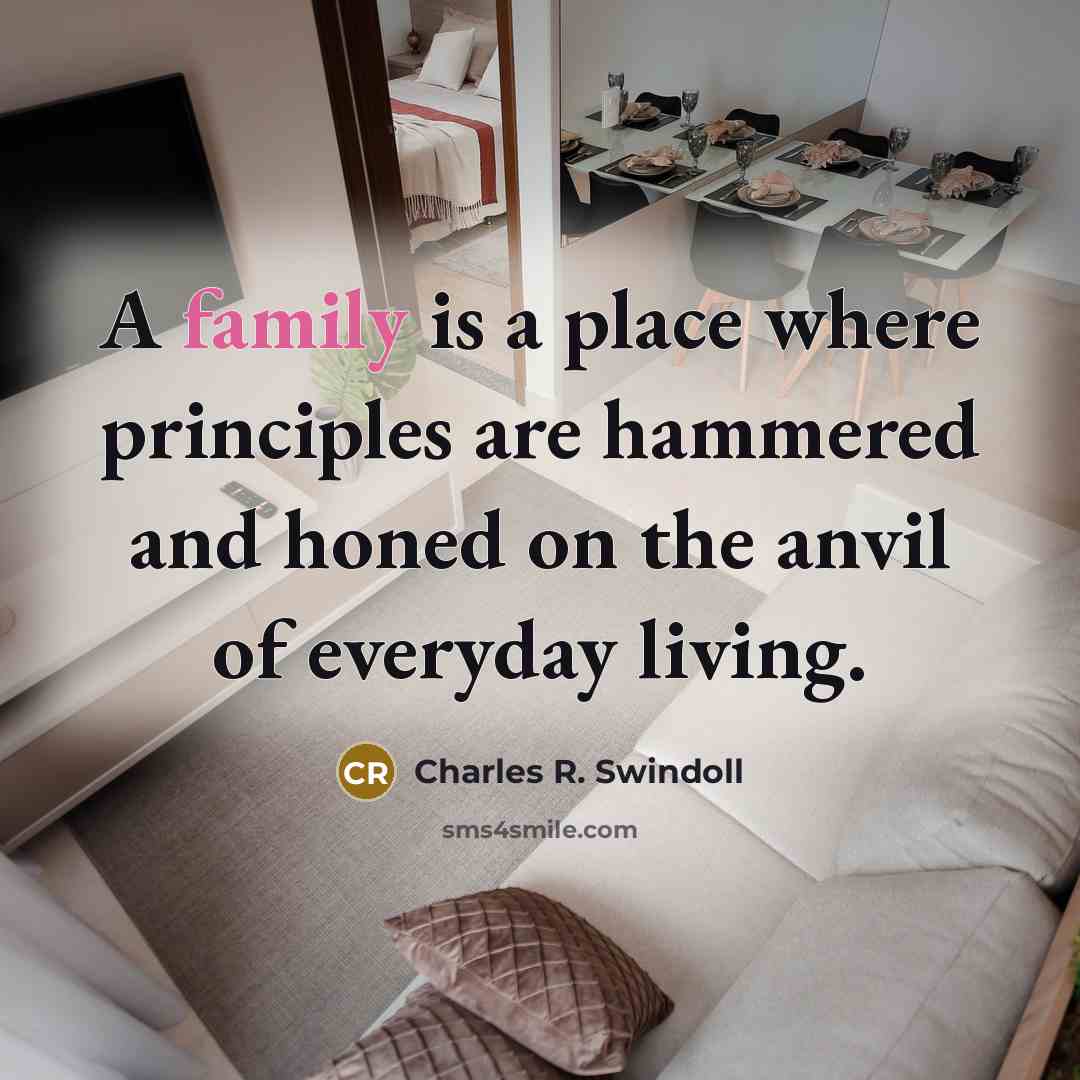 “A family is a place where principles are hammered and…” quote by Charles R. Swindoll