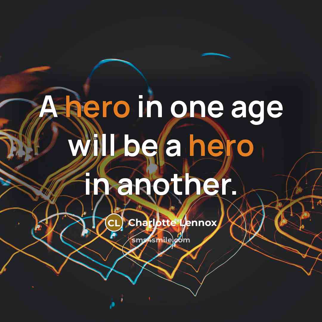“A hero in one age will be a hero in…” quote by Charlotte Lennox