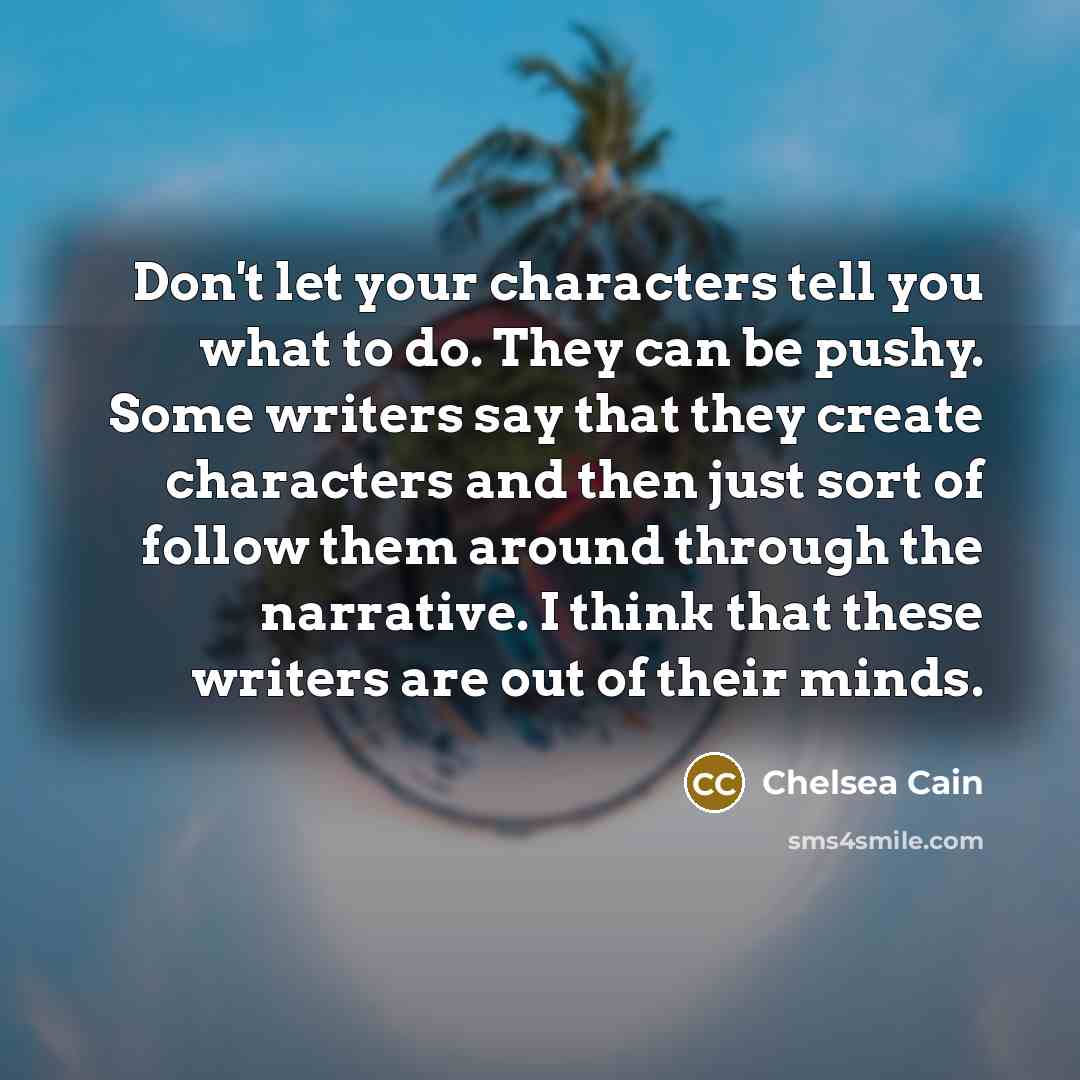 “Don't let your characters tell you what to do. They…” quote by Chelsea Cain