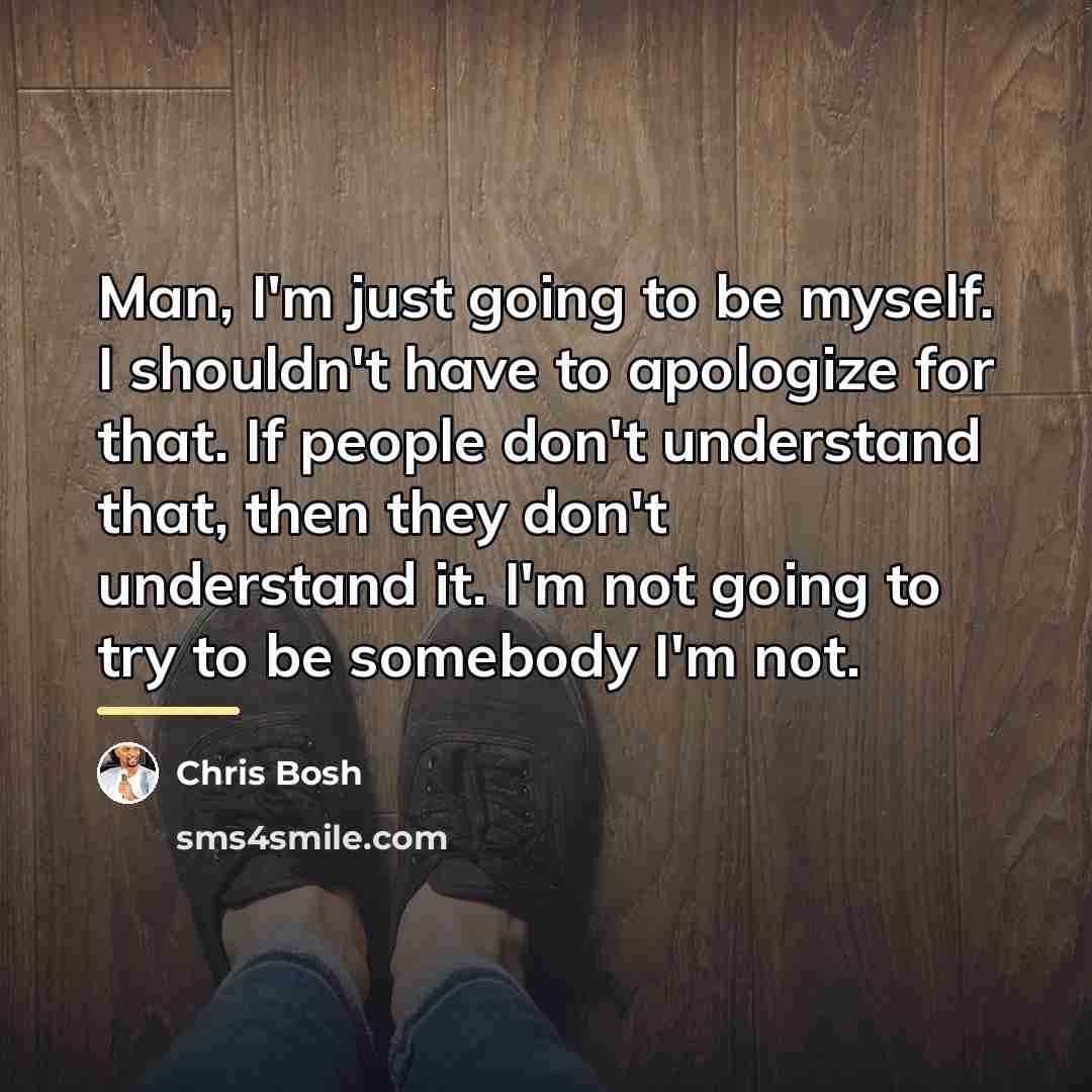 “Man, I'm just going to be myself. I shouldn't have…” quote by Chris Bosh
