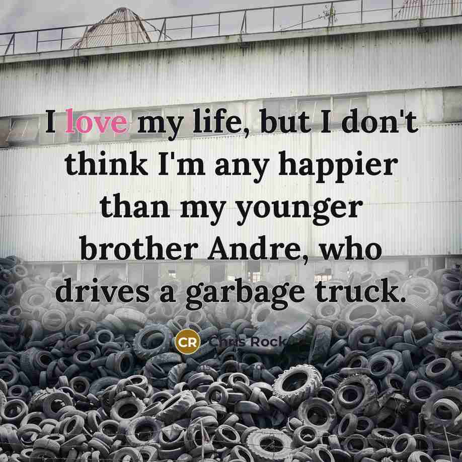“I love my life, but I don't think I'm any…” quote by Chris Rock