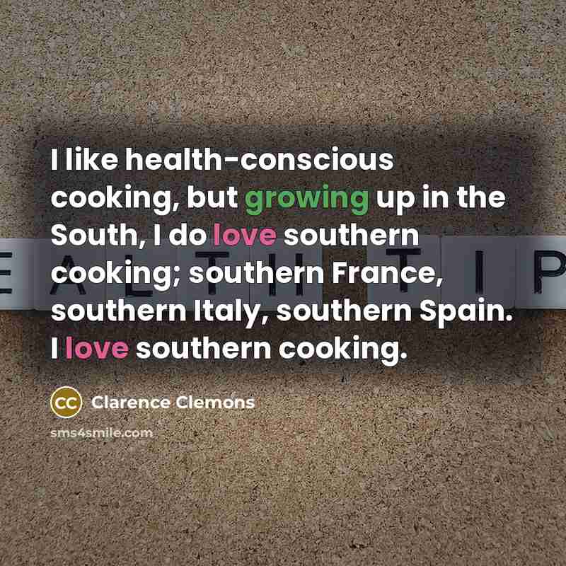 “I like health-conscious cooking, but growing up in the South,…” quote by Clarence Clemons
