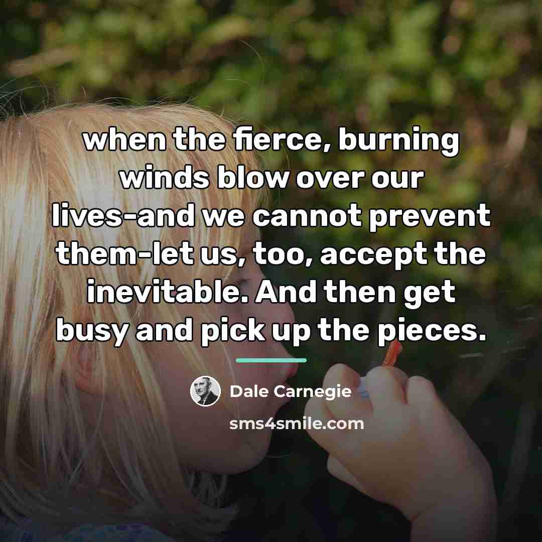 “when the fierce, burning winds blow over our lives-and we…” quote by Dale Carnegie