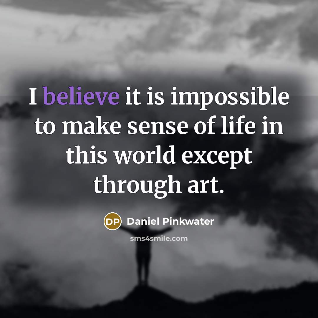 “I believe it is impossible to make sense of life…” quote by Daniel Pinkwater