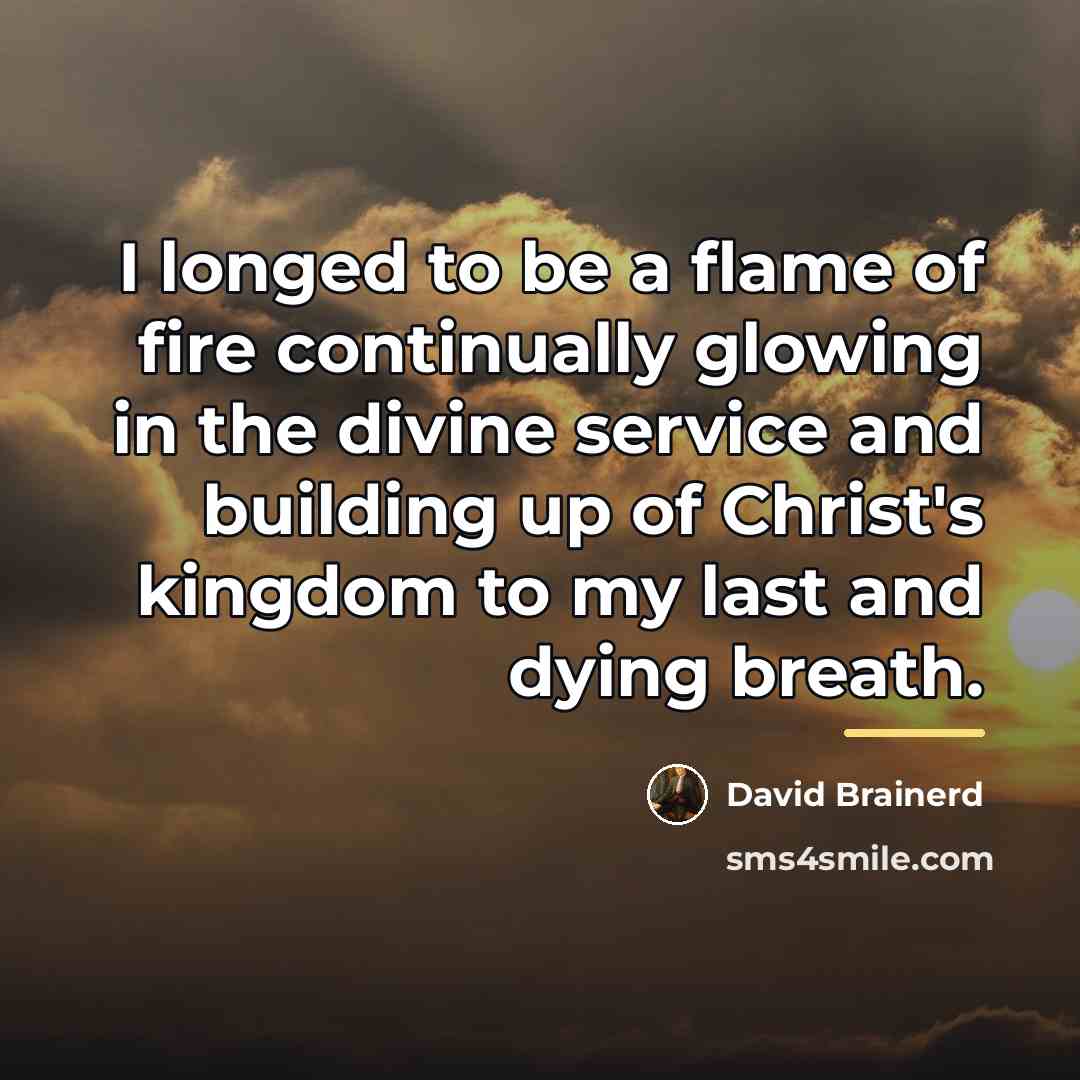 “I longed to be a flame of fire continually glowing…” quote by David Brainerd