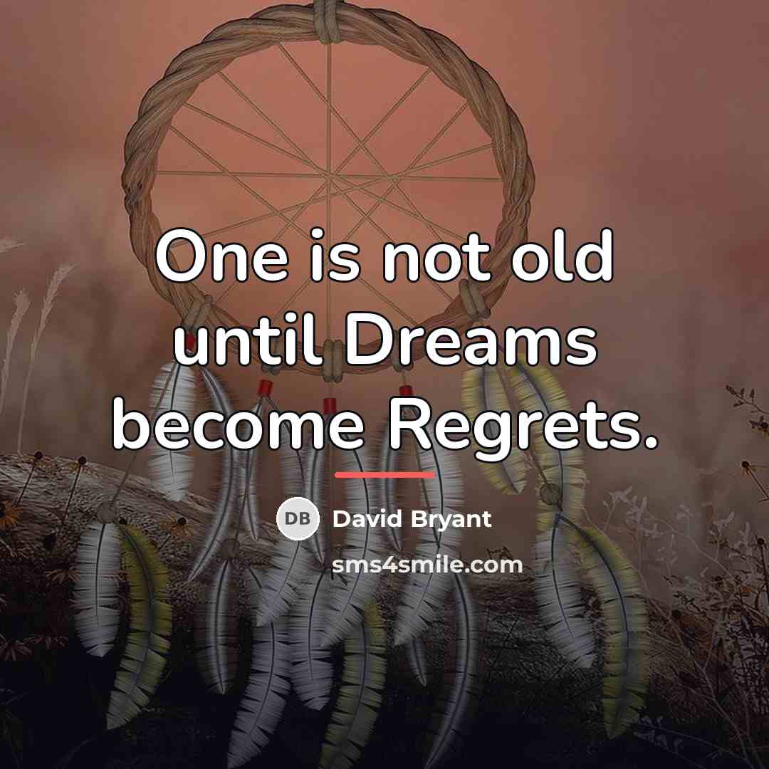 “One is not old until Dreams become Regrets.…” quote by David Bryant