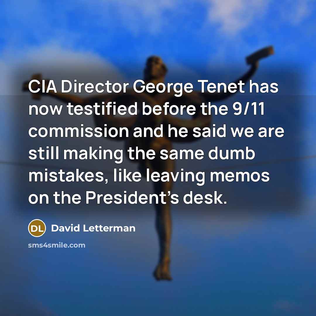 “CIA Director George Tenet has now testified before the 9/11…” quote by David Letterman