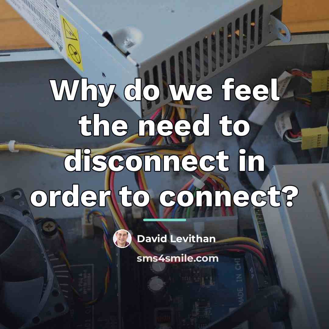 “Why do we feel the need to disconnect in order…” quote by David Levithan