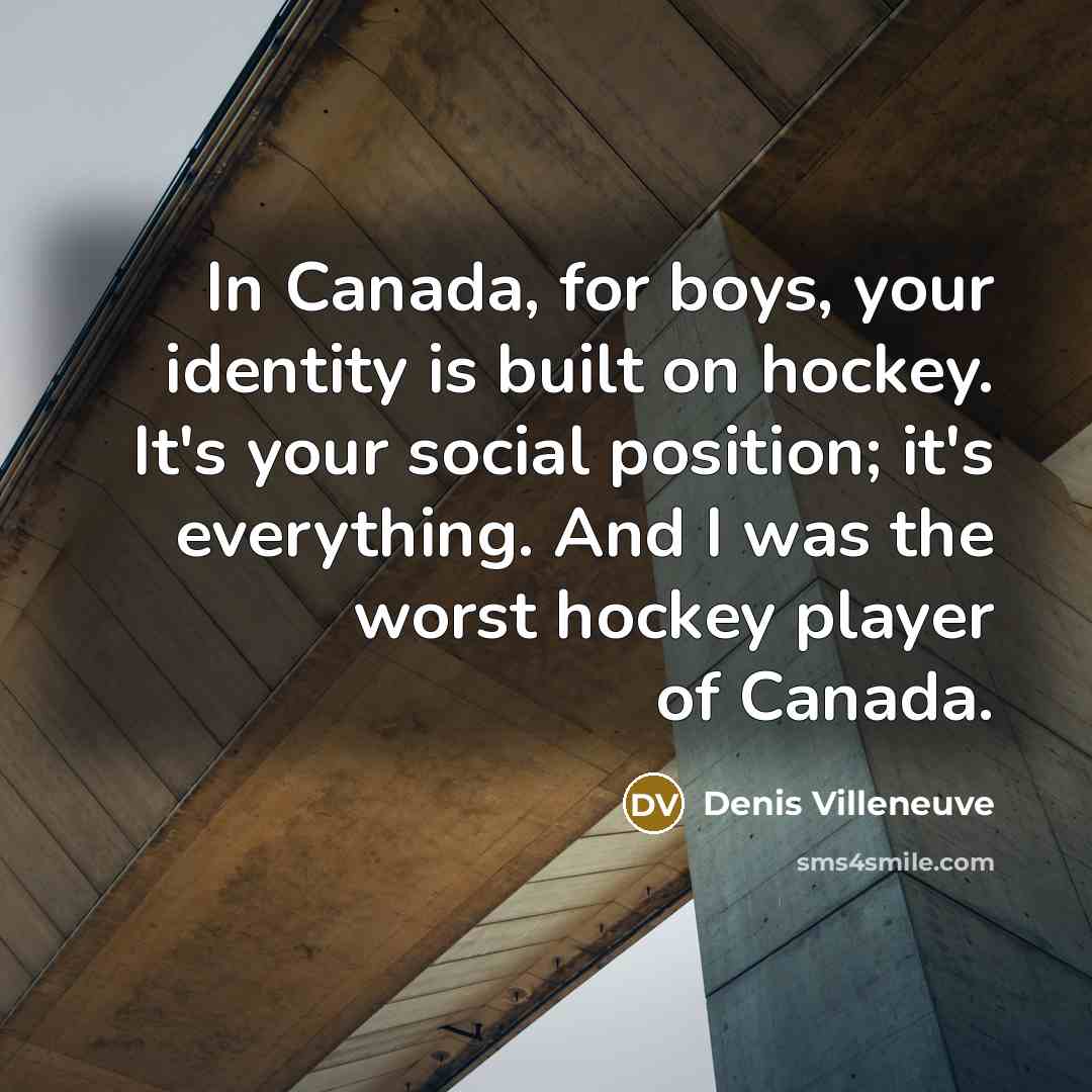 “In Canada, for boys, your identity is built on hockey.…” quote by Denis Villeneuve
