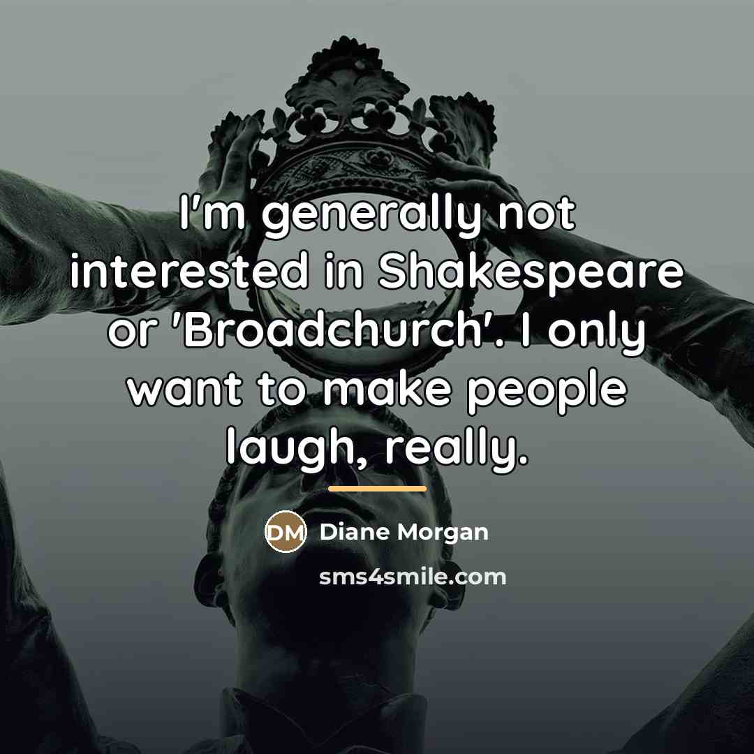 “I'm generally not interested in Shakespeare or 'Broadchurch'. I only…” quote by Diane Morgan