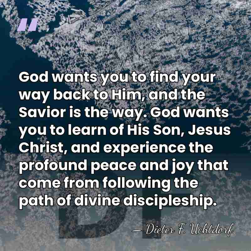God wants you to find your way back to Him, and the&hellip; - Dieter F. Uchtdorf