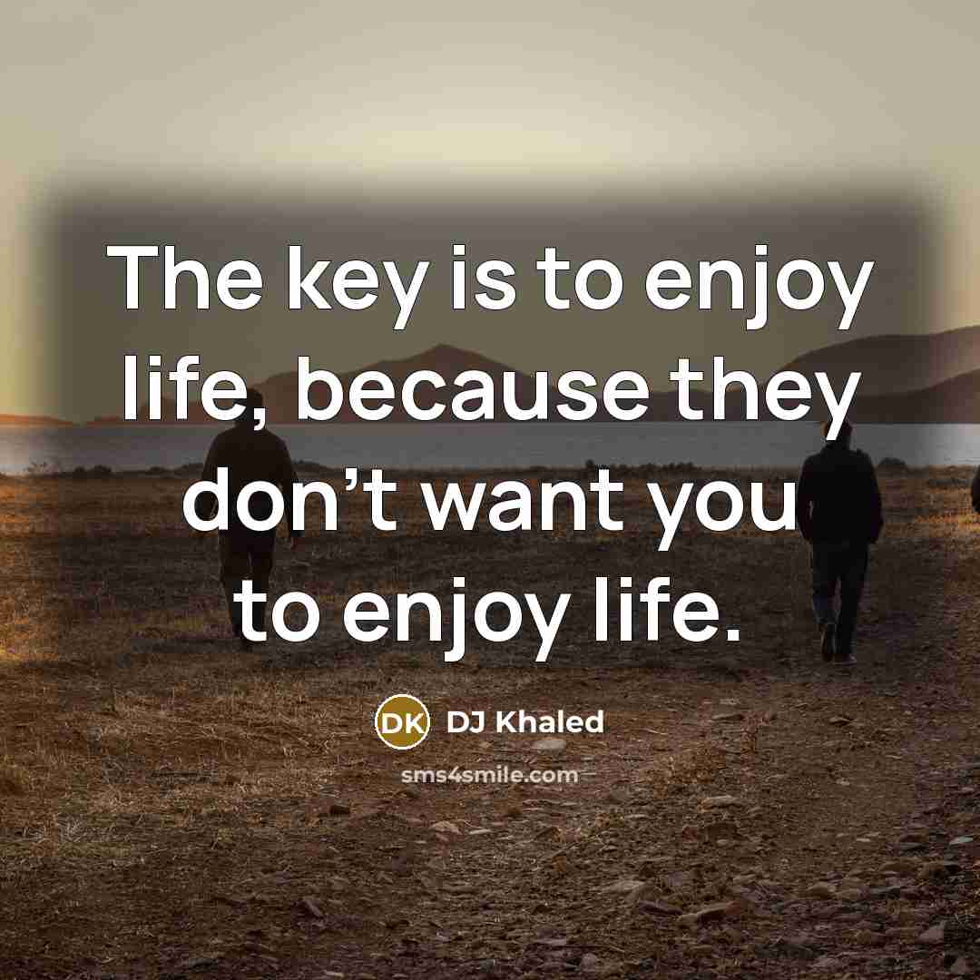 “The key is to enjoy life, because they don't want…” quote by DJ Khaled