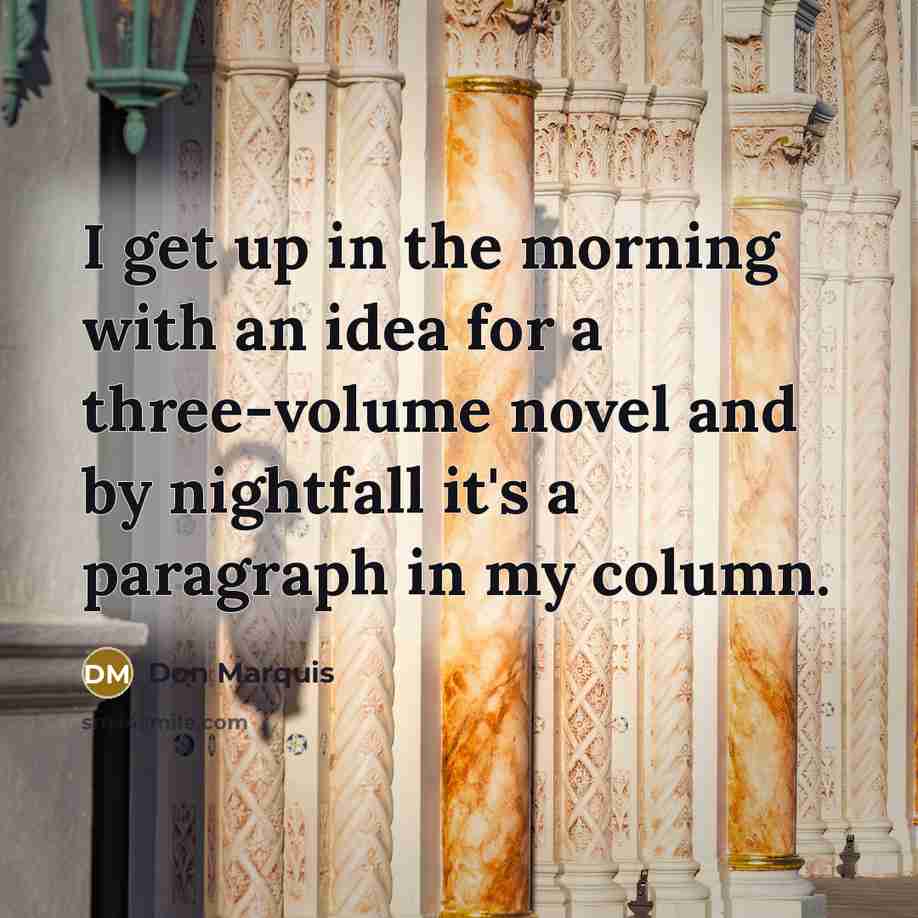 “I get up in the morning with an idea for…” quote by Don Marquis