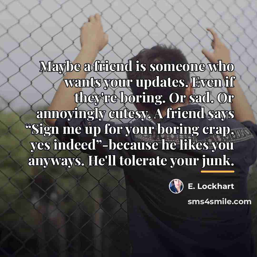 “Maybe a friend is someone who wants your updates. Even…” quote by E. Lockhart