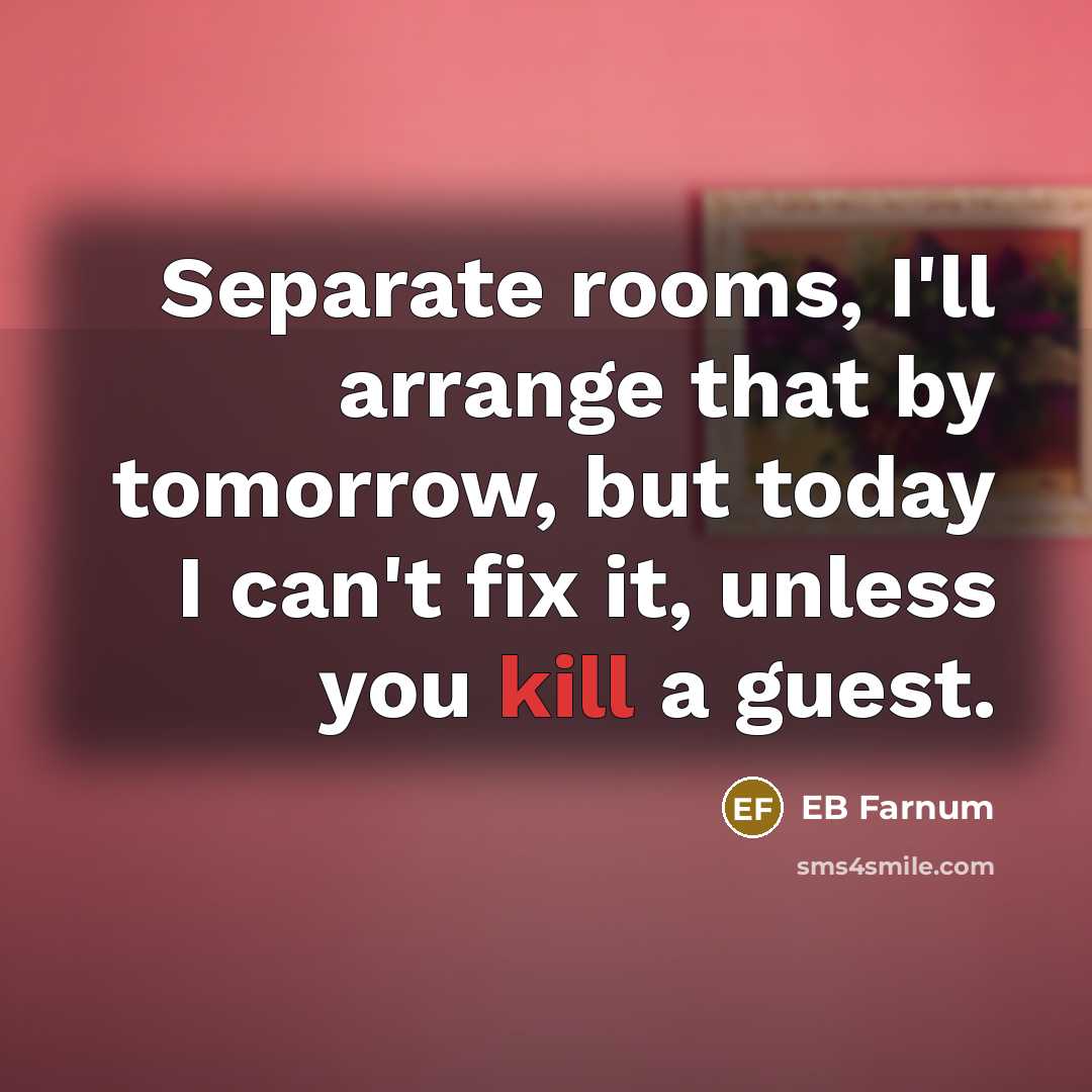 “Separate rooms, I'll arrange that by tomorrow, but today I…” quote by EB Farnum