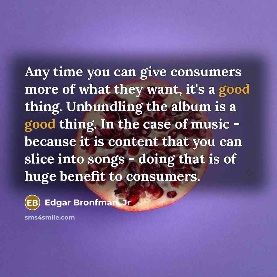 “Any time you can give consumers more of what they…” quote by Edgar Bronfman, Jr