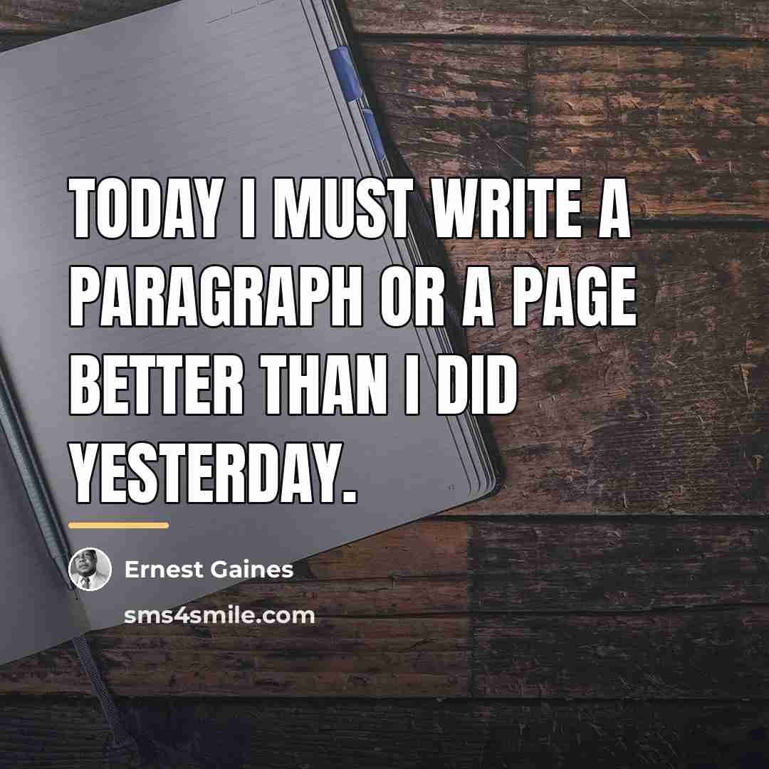 “Today I must write a paragraph or a page better…” quote by Ernest Gaines