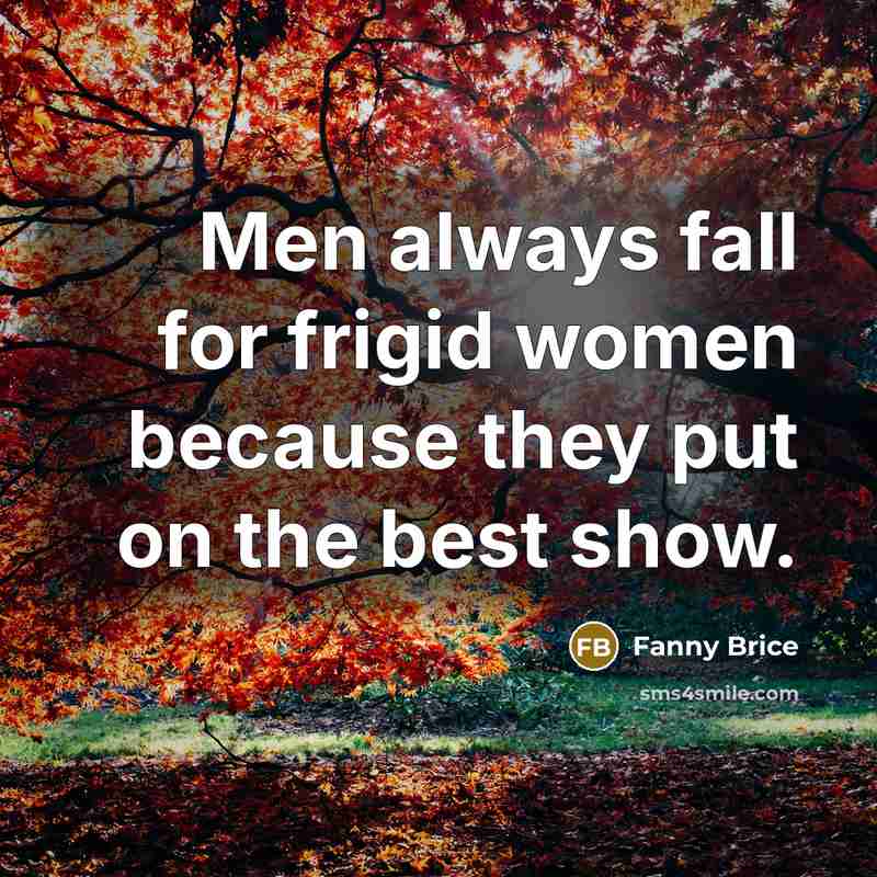 “Men always fall for frigid women because they put on…” quote by Fanny Brice