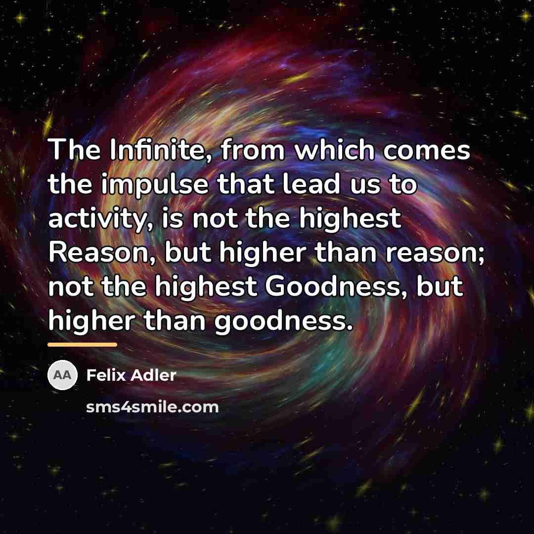 “The Infinite, from which comes the impulse that lead us…” quote by Felix Adler