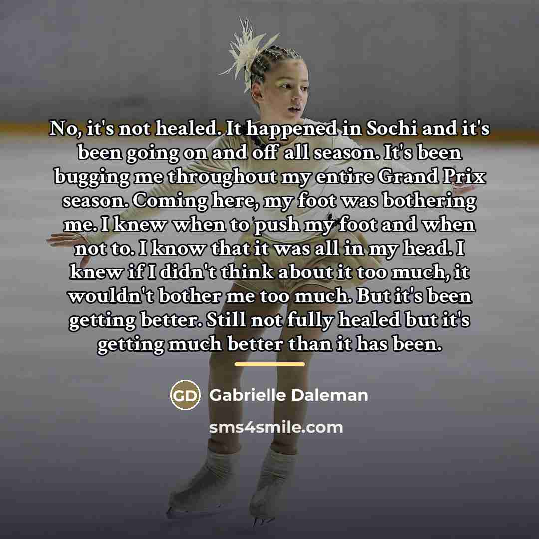 “No, it's not healed. It happened in Sochi and it's…” quote by Gabrielle Daleman
