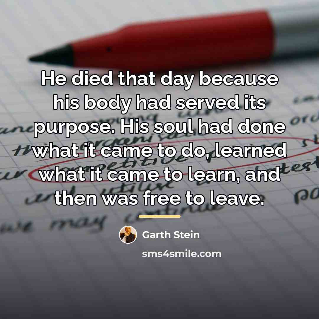 “He died that day because his body had served its…” quote by Garth Stein