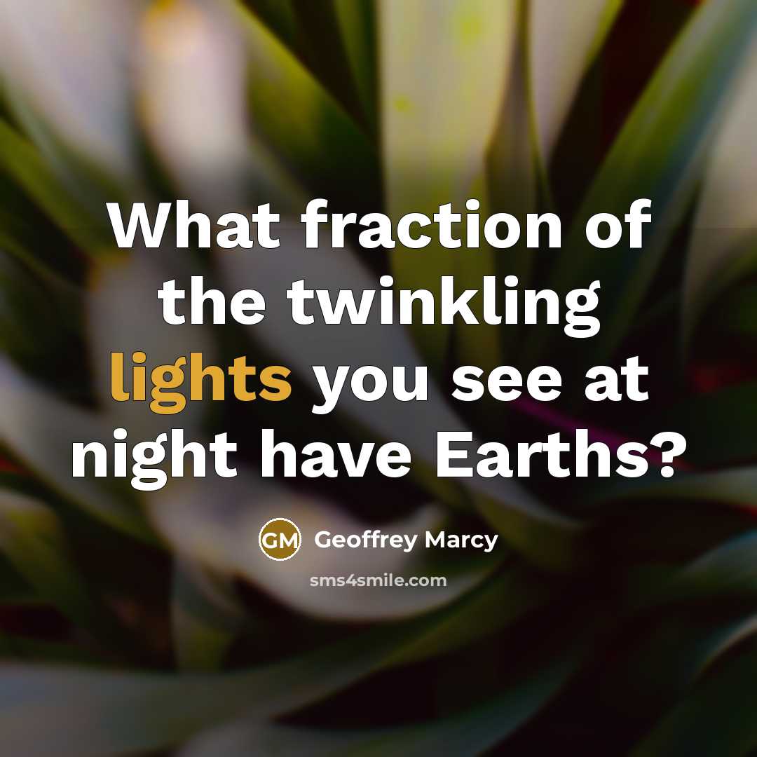 “What fraction of the twinkling lights you see at night…” quote by Geoffrey Marcy