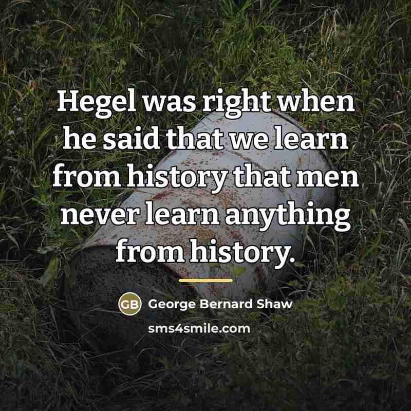 “Hegel was right when he said that we learn from…” quote by George Bernard Shaw