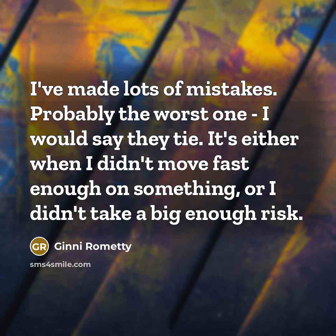 “I've made lots of mistakes. Probably the worst one -…” quote by Ginni Rometty
