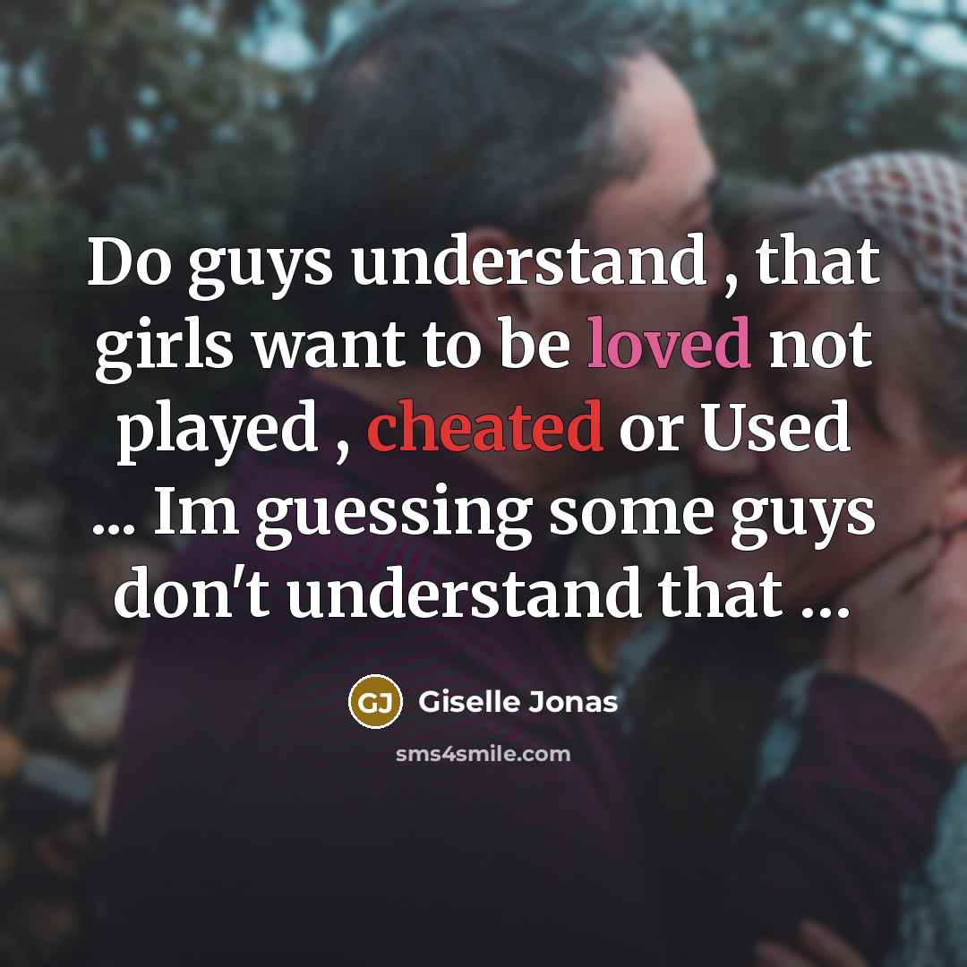 “Do guys understand , that girls want to be loved not played , cheated or Used ... Im guessing some guys don't understand that …” quote by Giselle Jonas