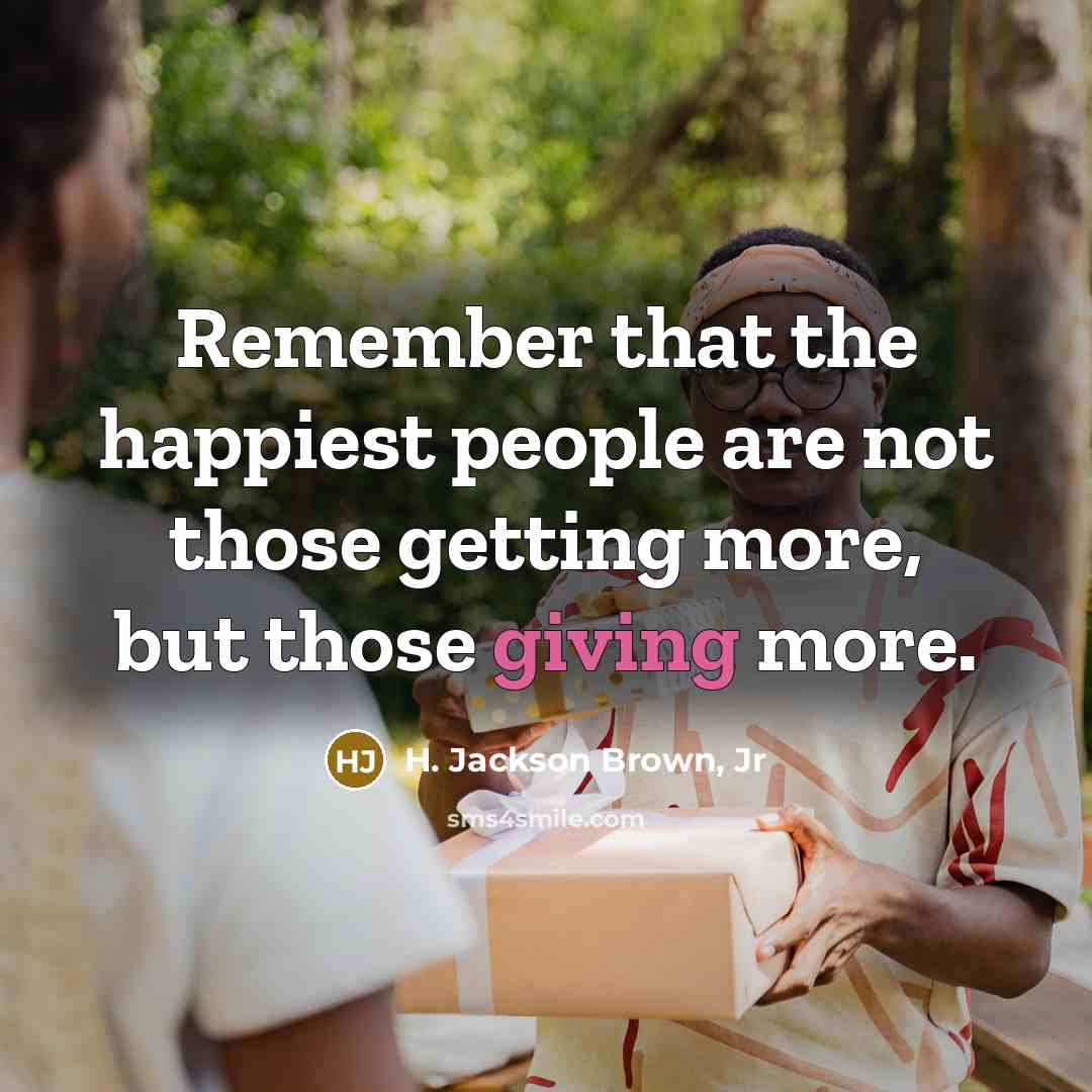 “Remember that the happiest people are not those getting more,…” quote by H. Jackson Brown, Jr