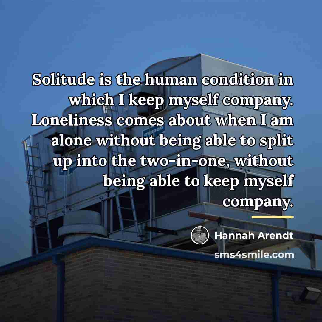 “Solitude is the human condition in which I keep myself…” quote by Hannah Arendt