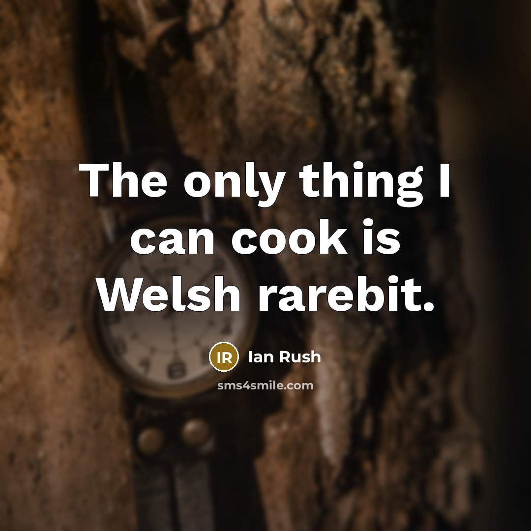 “The only thing I can cook is Welsh rarebit.…” quote by Ian Rush