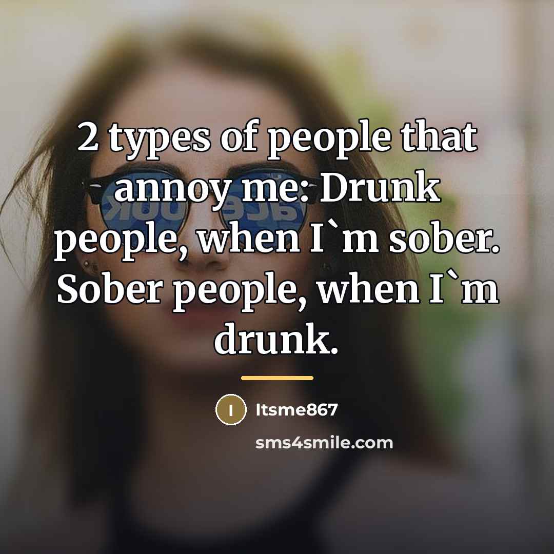 “2 types of people that annoy me: Drunk people, when…” quote by Itsme867