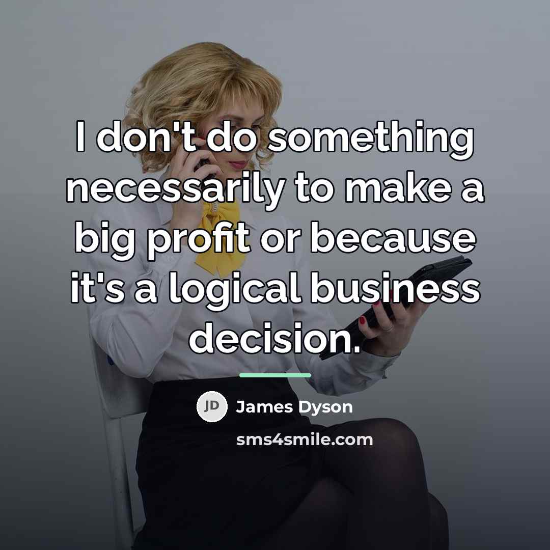 “I don't do something necessarily to make a big profit…” quote by James Dyson