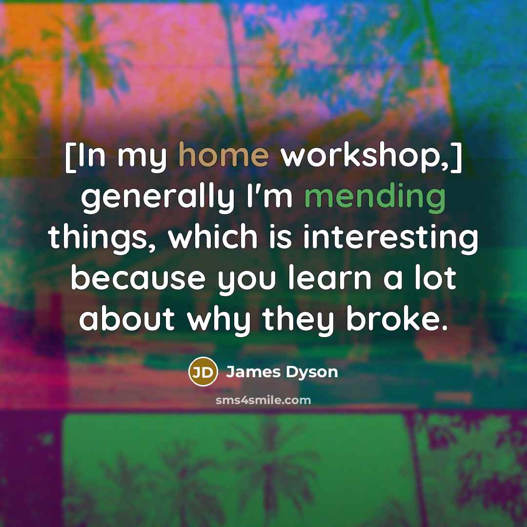 “[In my home workshop,] generally I'm mending things, which is…” quote by James Dyson