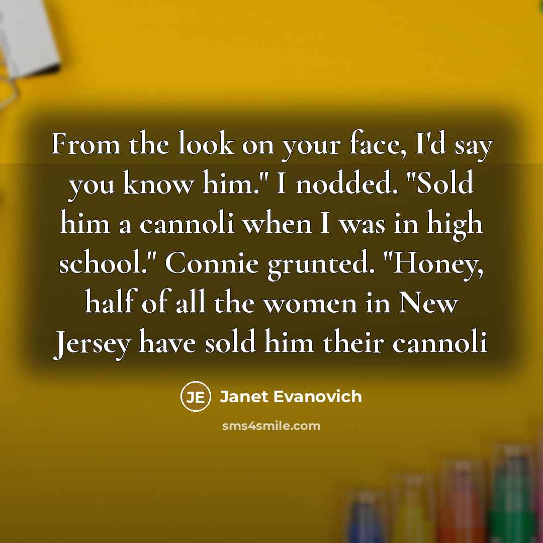 “From the look on your face, I'd say you know…” quote by Janet Evanovich