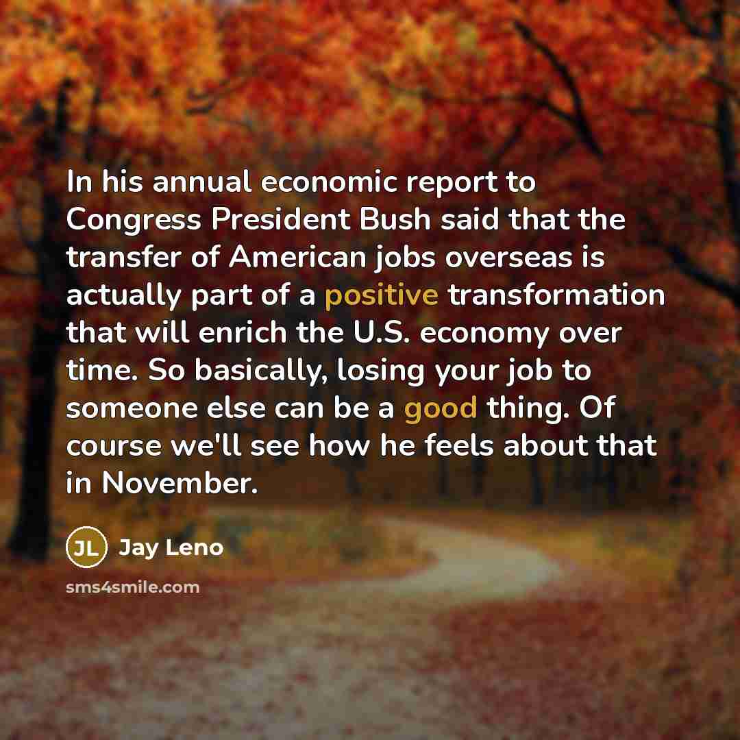“In his annual economic report to Congress President Bush said…” quote by Jay Leno