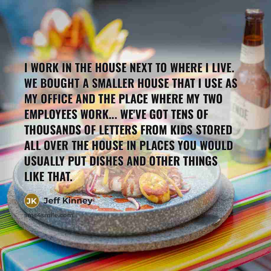 “I work in the house next to where I live.…” quote by Jeff Kinney